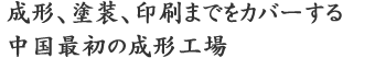 成形、塗装、印刷までをカバーする中国最初の成形工場